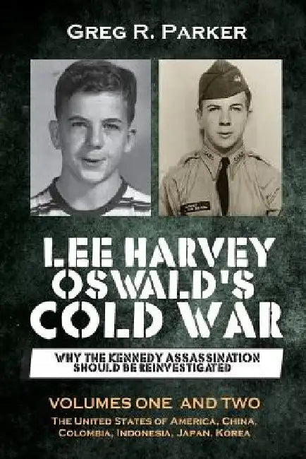 Lee Harvey Oswald's Cold War: Why the Kennedy Assassination should be Reinvestigated - Volumes One & Two by Greg R. Parker
