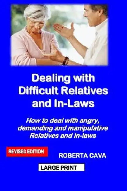 Dealing with Difficult Relatives and In-Laws: How to Deal with Angry, Demanding and Manipulative Relatives and In-Laws by Roberta Cava