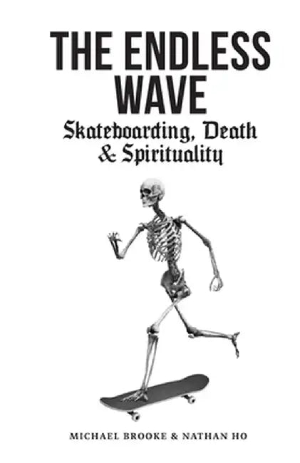 The Endless Wave: Skateboarding, Death & Spirituality by Michael Brooke