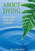 About Dying: How to live in the face of death by Colin Dicks