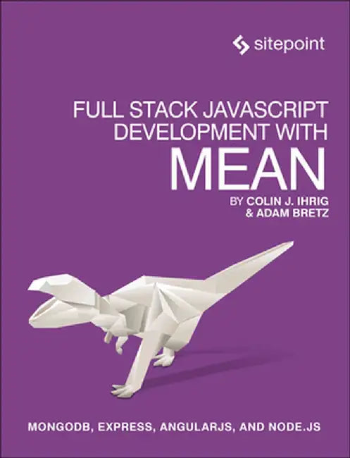 Full Stack JavaScript Development with Mean: Mongodb, Express, Angularjs, and Node.Js by Colin J. Ihrig