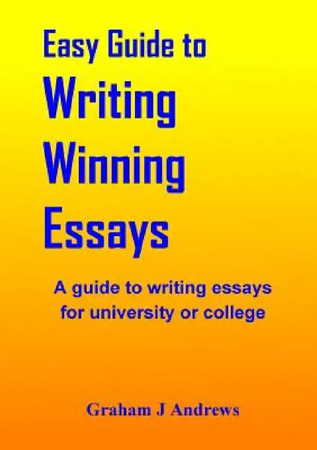 Easy Guide To Writing Winning Essays by Graham Andrews