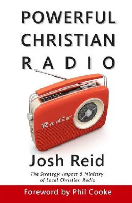Powerful Christian Radio: The Strategy, Impact & Ministry of Local Christian Radio by Phil Cooke