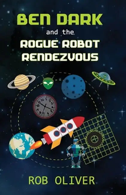 Ben Dark and the Rogue Robot Rendezvous by Robert Oliver