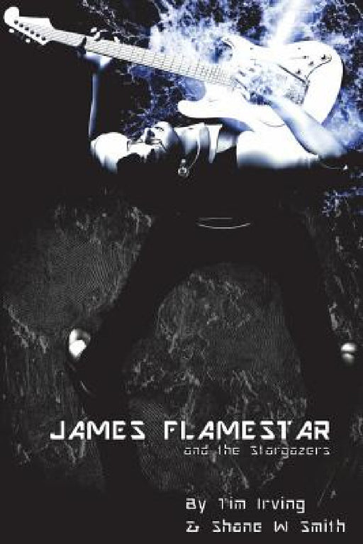 James Flamestar and the Stargazers by Shane W. Smith, Tim Irving, Shane W. Smith