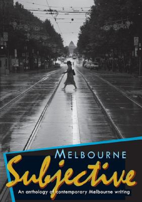 Melbourne Subjective - An Anthology of Contemporary Melbourne Writing by Patricia Poppenbeek