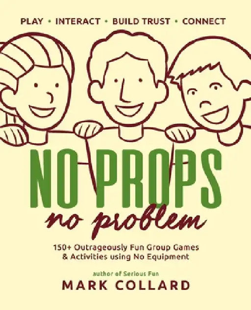 No Props No Problem: 150+ Outrageously Fun Group Games & Activities using No Equipment by Collard, Mark