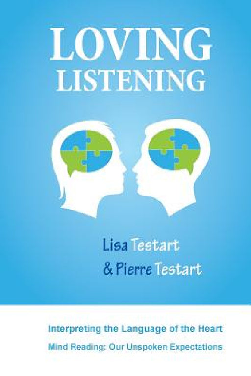 Loving Listening: Interpreting The Language Of The Heart by Lisa J. Testart, Pierre H. Testart