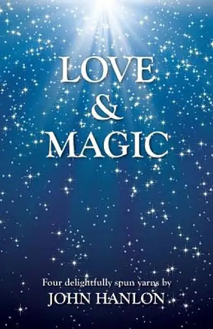 Love & Magic: Four Delightfully Spun Yarns by John Hanlon