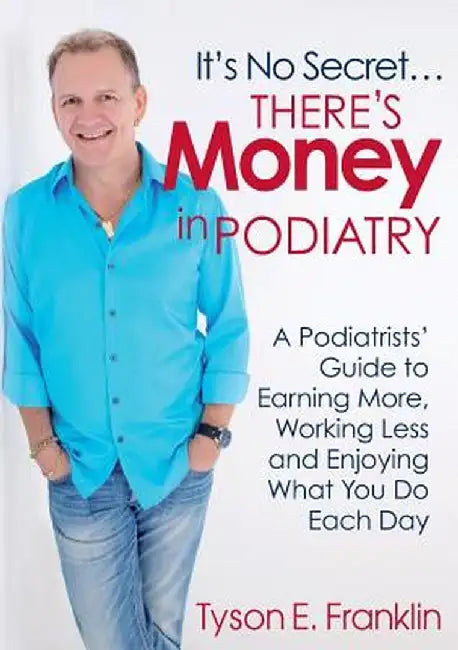 It's No Secret...There's Money in Podiatry by Tyson E. Franklin