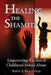 Healing The Shamed: Empowering Victims of Childhood Sexual Abuse by John J. Glanville