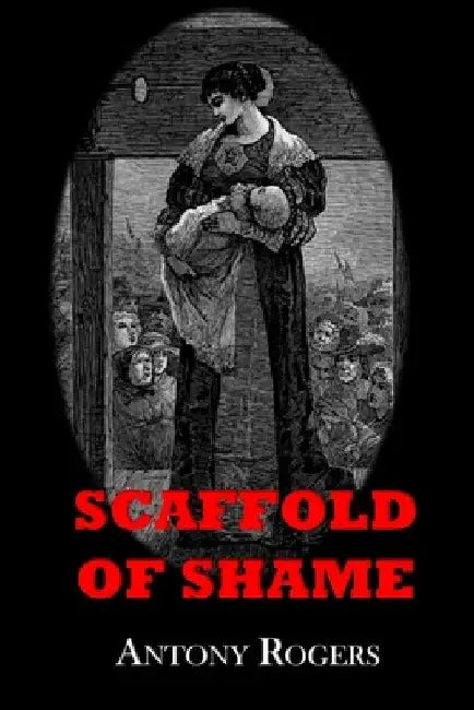 Scaffold of Shame by Antony W. Rogers