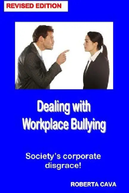 Dealing with Workplace Bullying - Revised Edition: Soceity's Corporate Disgrace! by Roberta Cava