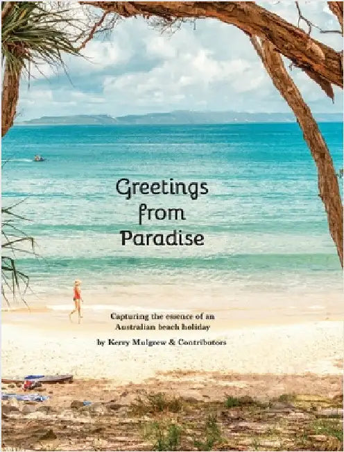Greetings from Paradise: Capturing the essence of the Australian beach holiday by Mulgrew, Kerry
