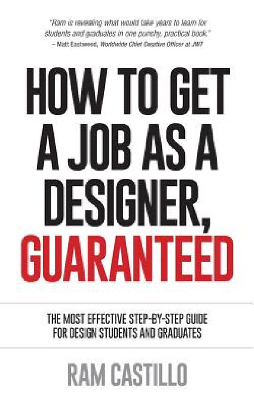 How to Get a Job as a Designer, Guaranteed - The Most Effective Step-By-Step Guide for Design Students and Graduates by Ram Castillo