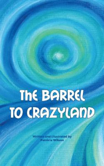 The barrel to crazyland by Patricia Pasqale Wilson, Emily Jane Green, Gail Tagarro