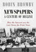 Newspapers: A Century of Decline: How the Internet was the Last Straw for Print News by Robin Bromby