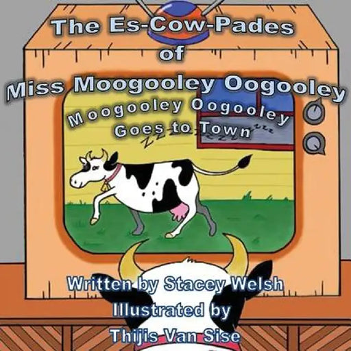 The Es-Cow-Pades of Miss Moogooley Oogooley: Moogooley Oogooley Goes to Town by Stacey Welsh