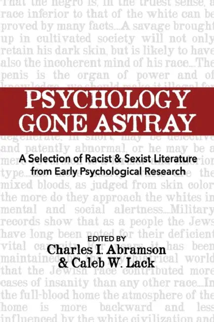 Psychology Gone Astray: A Selection of Racist & Sexist Literature from Early Psychological Research by Charles I. Abramson, Caleb W. Lack