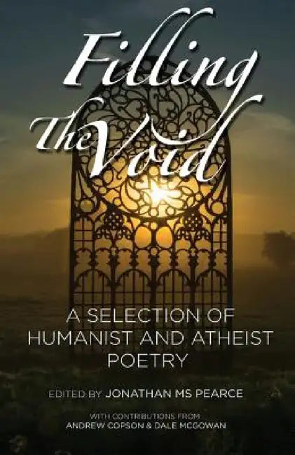Filling the Void: A Selection of Humanist and Atheist Poetry by Jonathan Pearce, Andrew Copson, Dale McGowan