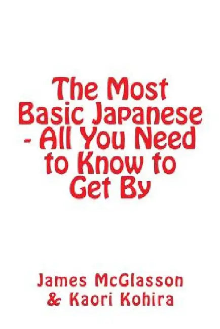 The Most Basic Japanese - All You Need to Know to Get By by Kaori Kohira