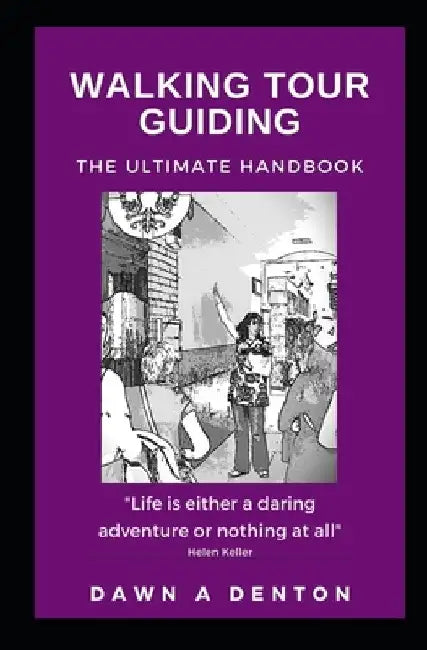 Walking Tour Guiding: The Ultimate Handbook by Dawn A. Denton