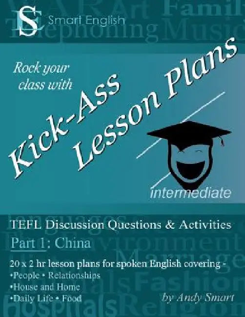 Kick-Ass Lesson Plans: TEFL Discussion Questions & Activities - China: Teacher's Book - Part 1 by Andy Smart
