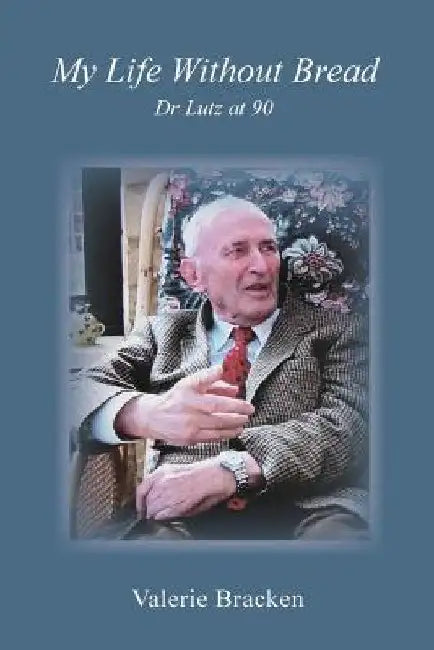 My Life Without Bread: Dr Lutz at 90 by Christian B. Allan