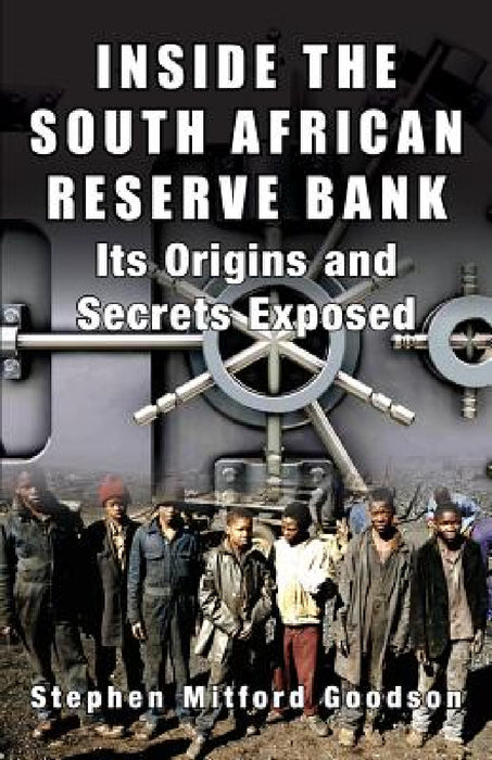 Inside the South African Reserve Bank: Its Origins and Secrets Exposed by Stephen Mitford Goodson