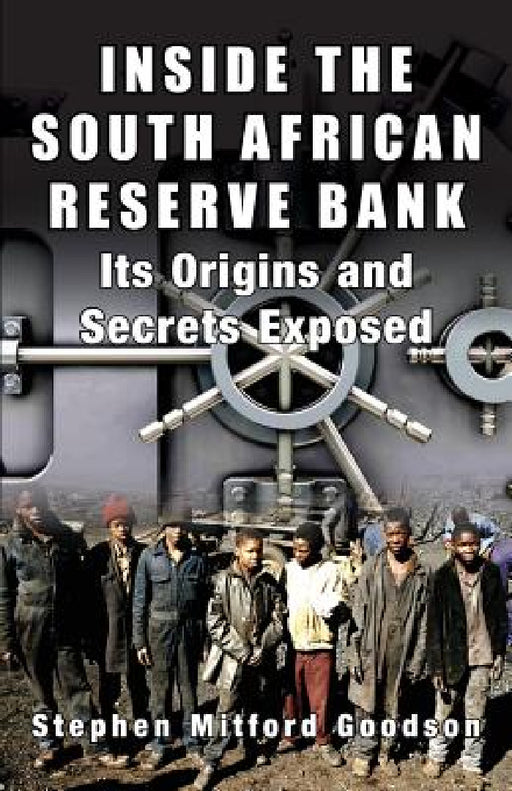 Inside the South African Reserve Bank: Its Origins and Secrets Exposed by Stephen Mitford Goodson