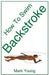 How to Swim Backstroke: A Step-By-Step Guide for Beginners Learning Backstroke Technique by Mark Young