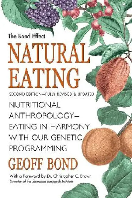 Natural Eating: Nutritional anthropology - Eating in harmony with our genetic programming by Geoff Bond