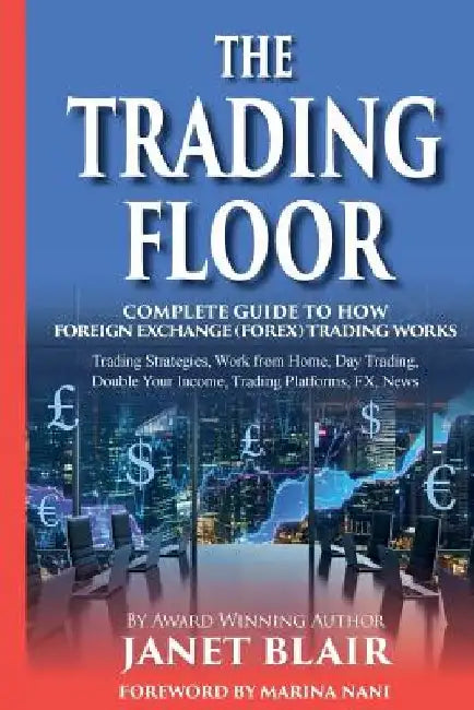 The Trading Floor: Complete Guide On How Foreign Exchange (Forex) Trading Works by Janet Blair
