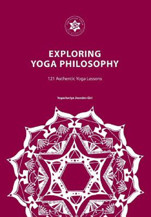 Exploring Yoga Philosophy: 121 Authentic Yoga Lessons by Yogachariya Jnandev Giri, Yogacharini Deepika Saini