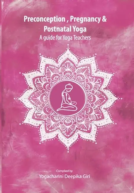 Preconception, Pregnancy and Postnatal Yoga by Deepika Giri