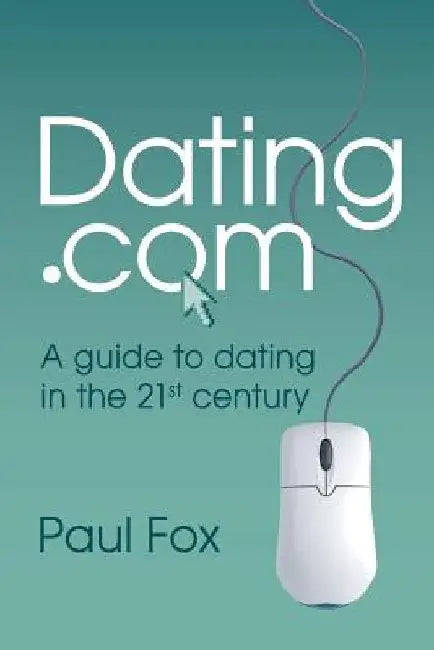 Dating.com: A guide to dating in the 21st century by Paul Edward Fox