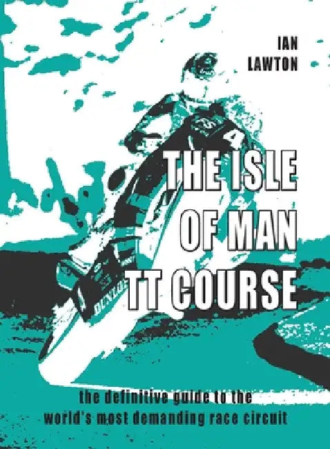 The Isle of Man TT Course: the definitive guide to the world's most demanding race circuit by Ian Lawton