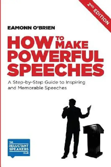 How to Make Powerful Speeches 2nd Edition: A Step-by-Step Guide to Inspiring and Memorable Speeches by Eamonn P. O'Brien