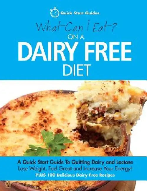 What Can I Eat On A Dairy Free Diet?: A Quick Start Guide To Quitting Dairy and Lactose by Quick Start Guides