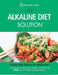 The Alkaline Diet Solution: A Quick Start Guide To The Alkaline Diet. Lose Weight, Improve Your Health and Feel Great! Plus over 90 Alkaline Frien by Quick Start Guides