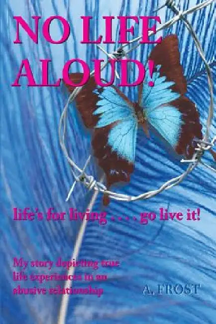 No Life Aloud: life's for living...go live it! by A. H. Frost