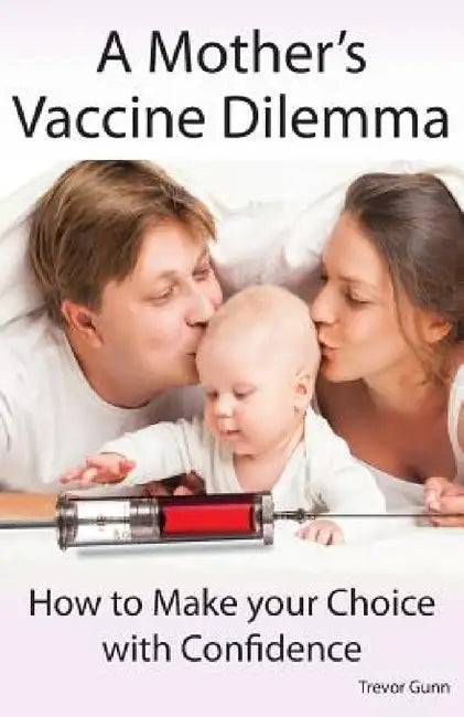 A Mother's Vaccine Dilemma - How to Make your Choice with Confidence by Trevor Gunn