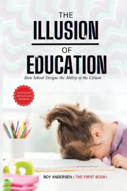 The Illusion of Education: How School Designs the Ability of the Citizen by Roy Andersen