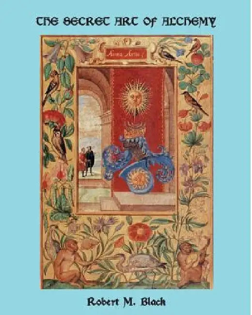 The Secret Art of Alchemy by Robert M. Black