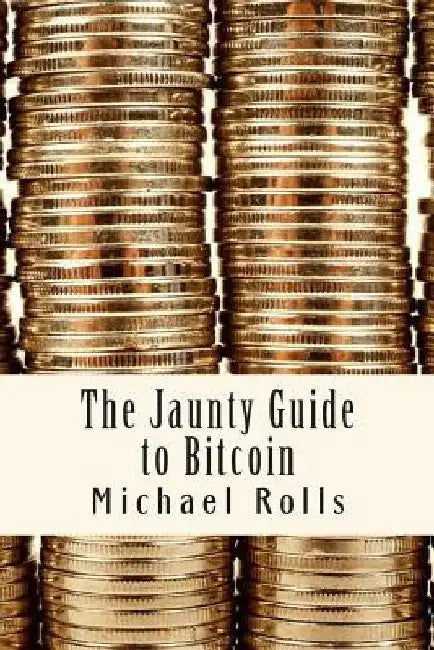 The Jaunty Guide to Bitcoin by Michael S. Rolls