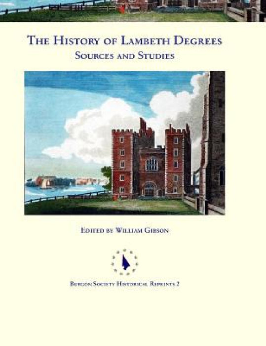 The History of Lambeth Degrees: Sources and Studies by William Gibson