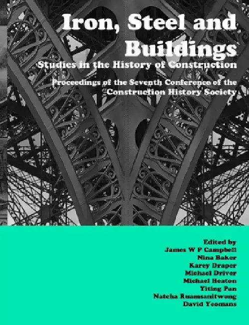 Iron, Steel and Buildings: Studies in the History of Construction. The Proceedings of the Seventh Annual Conference of the Construction History Societ by James Campbell