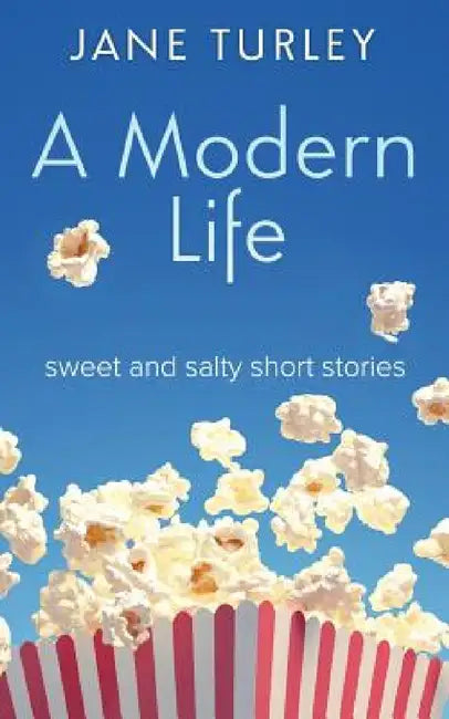 A Modern Life: Sweet and Salty Short Stories by Jane Turley