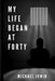 My Life Began at Forty by Michael Irwin