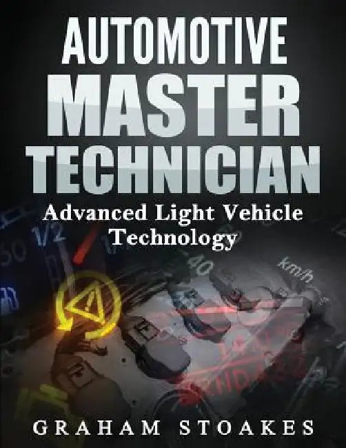 Automotive Master Technician: Advanced Light Vehicle Technology by Graham Stoakes